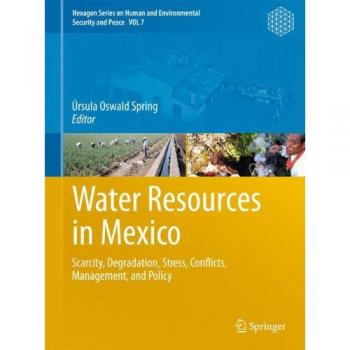 Water Resources in Mexico: Scarcity, Degradation, Stress, Conflicts, Management, and Policy (Hexagon Series on Human and Environmental Security and Peace, Band 7)