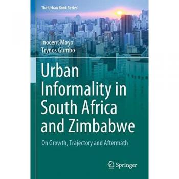 Urban Informality in South Africa and Zimbabwe: On Growth, Trajectory and Aftermath (The Urban Book Series)