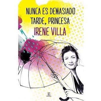 Nunca Es Demasiado Tarde, Princesa - Irene Villa