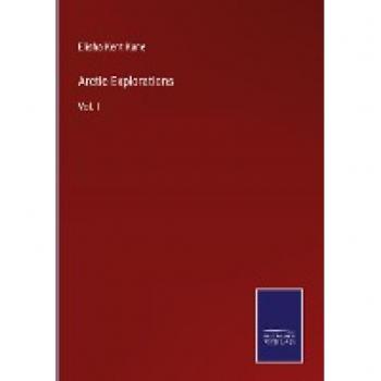 Arctic Explorations: Vol. I