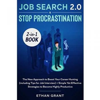 Job Search and Stop Procrastination 2-in-1 Book: The New Approach to Boost Your Career Hunting (including Tips for Job Interview) + Simple Yet Effective Strategies to Become Highly Productive
