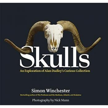 Simon Winchester Skulls: A Visual Historical, Biological, And Iconographic Exploration Of Alan Dudley'S Famed Collection Of 312 Animal Crania