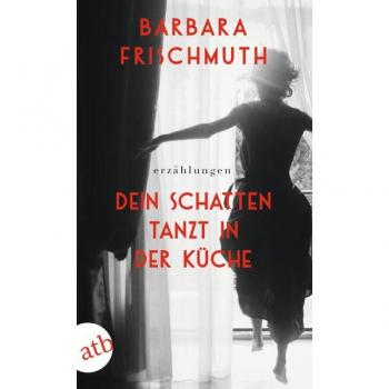 Dein Schatten tanzt in der Küche | Barbara Frischmuth
