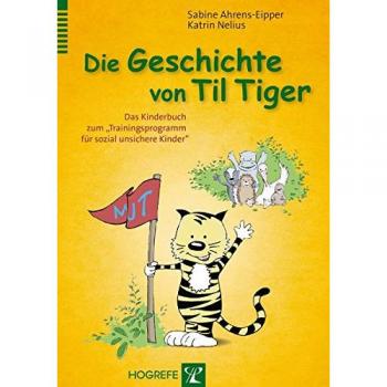 Die Geschichte von Til Tiger: Das Kinderbuch zum Trainingsprogramm für sozial unsichere Kinder