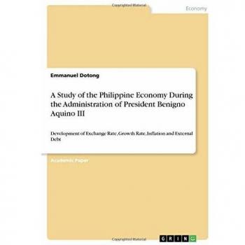 A Study of the Philippine Economy During the Administration of President Benigno Aquino III: Development of Exchange Rate, Growth Rate, Inflation and External Debt