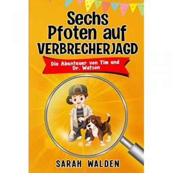Sechs Pfoten auf Verbrecherjagd: Spannende Detektiv- und Krimigeschichten zum Mitraten für Kinder von 6 bis 10 Jahren. Die Abenteuer von Tim und Dr. Watson