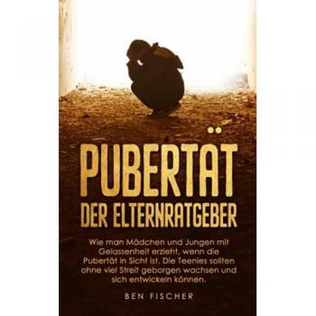 PUBERTÄT DER ELTERNRATGEBER: Wie man Mädchen und Jungen mit Gelassenheit erzieht, wenn die Pubertät in Sicht ist. Die Teenies sollten ohne viel Streit geborgen wachsen und sich entwickeln können.