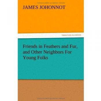 Friends in Feathers and Fur, and Other Neighbors For Young Folks