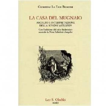La casa del mugnaio. Ascolto e interpretazione della «Schöne Müllerin». Con l'edizione del ciclo liederistico secondo la Neue Schubert-Ausgabe