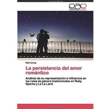 La persistencia del amor romántico: Análisis de su representación e influencia en los roles de género tradicionales en Ruby Sparks y La La Land