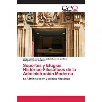 Loza López, Jorge: Soportes y Efugios Histórico-Filosóficos de la Administración Moderna