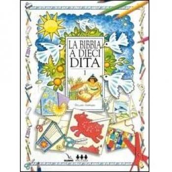 La Bibbia a dieci dita. Idee e attività sulle storie bibliche per ragazzi di 6-12 anni. Vol. 1
