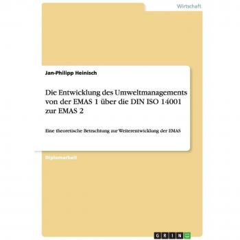 Die Entwicklung des Umweltmanagements von der EMAS 1 über die DIN ISO 14001 zur EMAS 2: Eine theoretische Betrachtung zur Weiterentwicklung der EMAS