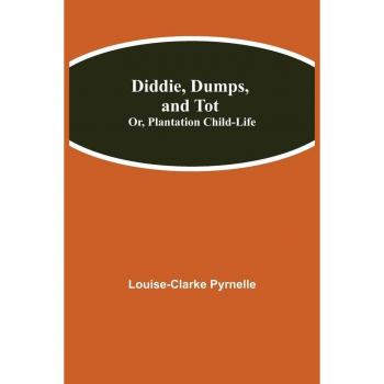 Diddie Dumps and Tot; Or Plantation Child-Life