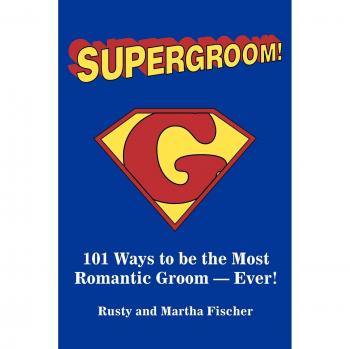 Supergroom!: 101 Ways to be the Most Romantic Groom-EVER!