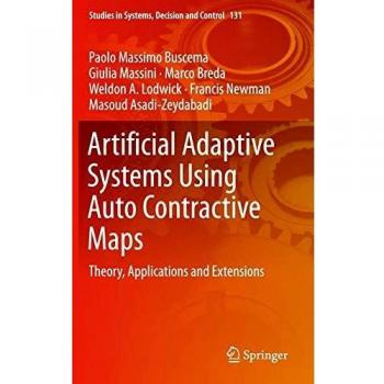 Artificial Adaptive Systems Using Auto Contractive Maps: Theory, Applications and Extensions (Studies in Systems, Decision and Control, Band 131)