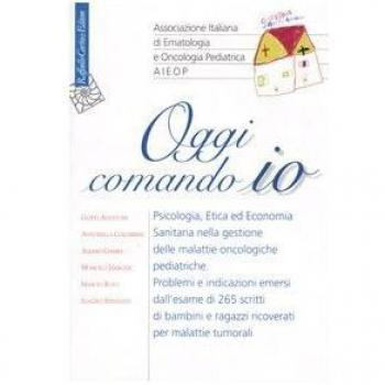 Oggi comando io. Psicologia, etica ed economia sanitaria nella gestione delle malattie oncologiche pediatriche