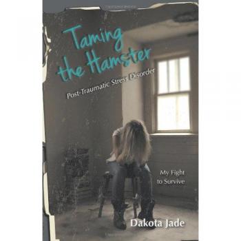 Taming the Hamster: Post Traumatic Stress Disorder My Fight to Survive