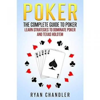 Poker: The Complete Guide To Poker - Learn Strategies To Dominate Poker And Texas Hold'em