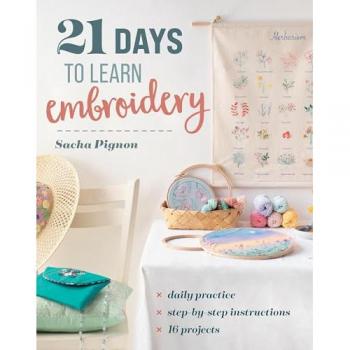 21 Days to Learn Embroidery : Daily Practice, Step-by-Step Instructions, 16 Projects