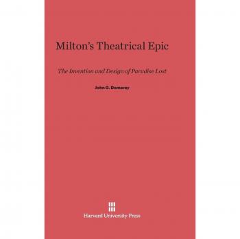 Milton's Theatrical Epic: The Invention and Design of Paradise Lost