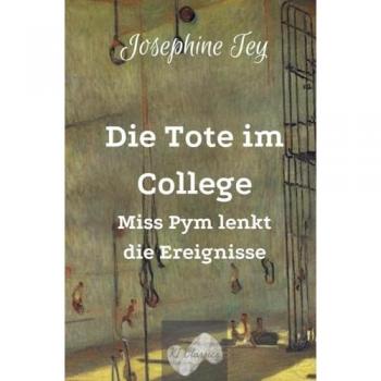 Die Tote Im College: Miss Pym Lenkt Die Ereignisse (Josephine Tey - Krimiklassiker)