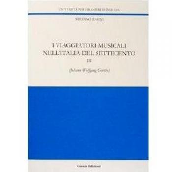 I viaggiatori musicali nell'Italia del Settecento. Vol. 3: Johann Wolfgang Goethe.