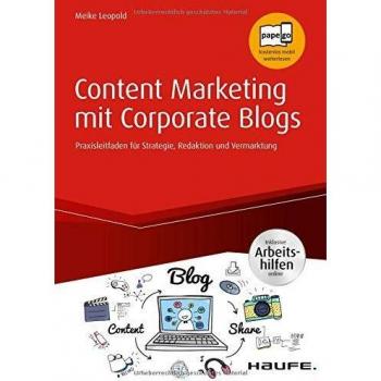 Content Marketing mit Corporate Blogs - inkl. Arbeitshilfen online: Praxisleitfaden für Strategie, Redaktion und Vermarktung