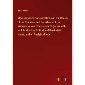 Baker, Jehu: Montesquieu's Considerations on the Causes of the Grandeur and Decadence of the Romans. A New Translation, Together with an Introduction, Critical and Illustrative Notes, and an Analytical Index