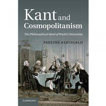 Kant and Cosmopolitanism: The Philosophical Ideal Of World Citizenship