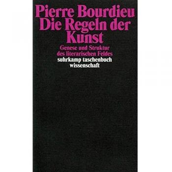 Pierre Bourdieu Die Regeln Der Kunst: Genese Und Struktur Des Literarischen Feldes