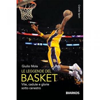 Le leggende del basket. Vite, cadute e glorie sotto canestro. Nuova ediz.