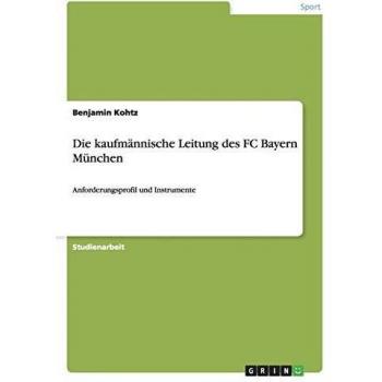 Die kaufmännische Leitung des FC Bayern München: Anforderungsprofil und Instrumente