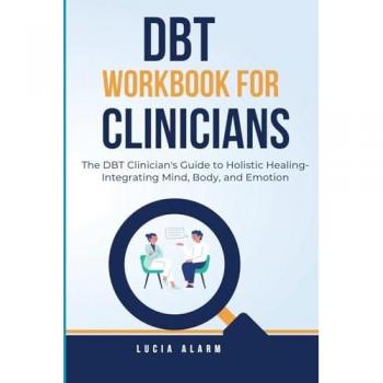 DBT Workbook For Clinicians-The DBT Clinician's Guide to Holistic Healing, Integrating Mind, Body, and Emotion: The Dialectical Behaviour Therapy Skills Workbook for Holistic Therapists.