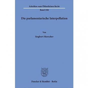 Die parlamentarische Interpellation.: Habilitationsschrift (Schriften zum Öffentlichen Recht)