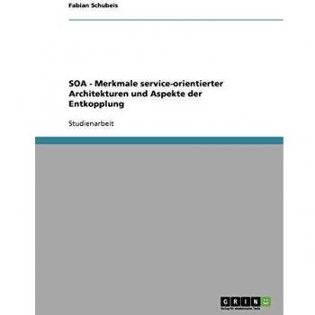 SOA - Merkmale service-orientierter Architekturen und Aspekte der Entkopplung