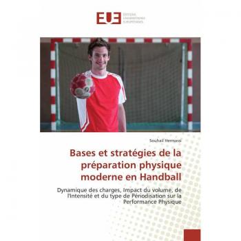 Bases et stratégies de la préparation physique moderne en Handball: Dynamique des charges, Impact du volume, de l'Intensité et du type de Périodisation sur la Performance Physique