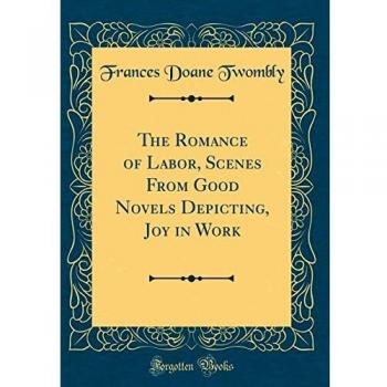 The Romance of Labor, Scenes From Good Novels Depicting, Joy in Work