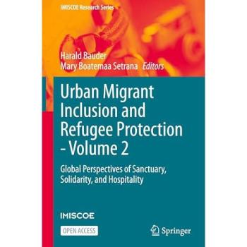Urban Migrant Inclusion and Refugee Protection - Volume 2: Global Perspectives of Sanctuary, Solidarity, and Hospitality (IMISCOE Research Series, Band 2)