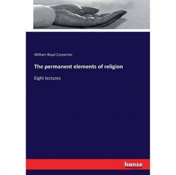 The permanent elements of religion: Eight lectures