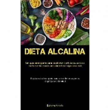 Dieta Alcalina: Um guia abrangente para equilibrar o pH do seu corpo e melhorar sua saúde com alimentos e água alcalinos (O guia mais abrangente para entender os segredos do pH para Unlimited)