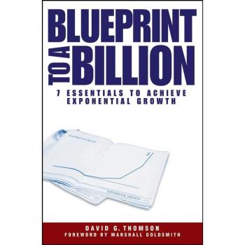 Blueprint to a Billion : 7 Essentials to Achieve Exponential Growth