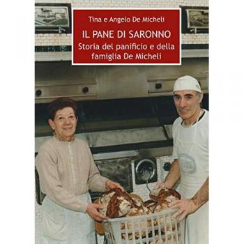 Il pane di Saronno. Storia del panificio e della famiglia De Micheli
