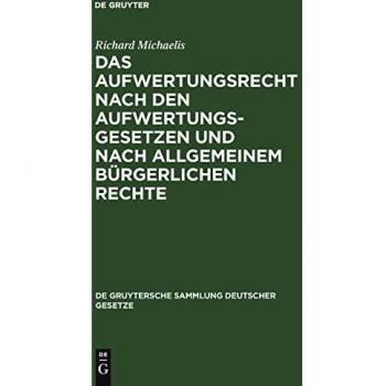 Das Aufwertungsrecht nach den Aufwertungsgesetzen und nach allgemeinem bürgerlichen Rechte: Kommentar zu den Gesetzen vom 16. Juli 1925 über die ... (de Gruytersche Sammlung Deutscher Gesetze)