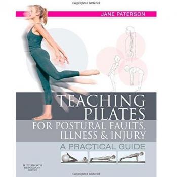 Teaching pilates for postural faults, illness and injury : a practical guide