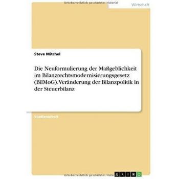 Die Neuformulierung der Maßgeblichkeit im Bilanzrechtsmodernisierungsgesetz (BilMoG). Veränderung der Bilanzpolitik in der Steuerbilanz