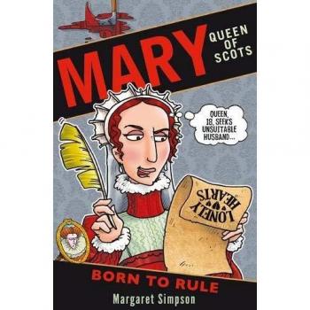 Mary Queen of Scots Born to Rule by Margaret Simpson