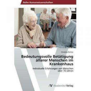 Bedeutungsvolle Betätigung älterer Menschen im Krankenhaus: Individuelle Erfahrungen von Menschen über 70 Jahren