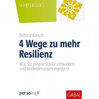 4 Wege zu mehr Resilienz: Wie Sie innere Stärke entwickeln und Veränderungen meistern (Whitebooks)