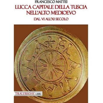 Lucca capitale della Tuscia nell'alto Medioevo. Dal VI all'XI secolo